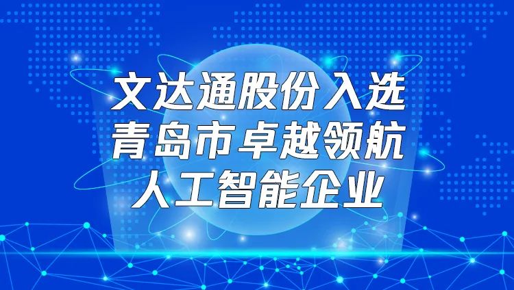 喜報(bào)！文達(dá)通股份入選“青島市卓越領(lǐng)航人工智能企業(yè)”